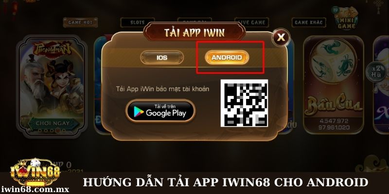 Tải app Iwin68 chi tiết trên 2 hệ điều hành iOS và Android 2 Hướng dẫn tải ứng dụng Iwin68 trên hệ điều hành Android