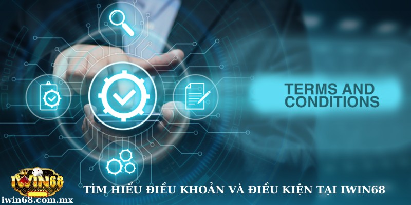 Điều khoản và điều kiện 1 Tìm hiểu về điều khoản & điều kiện tại Iwin68