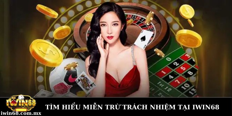 Miễn trừ trách nhiệm 1 Tìm hiểu về miễn trừ trách nhiệm tại Iwin 68 là gì
